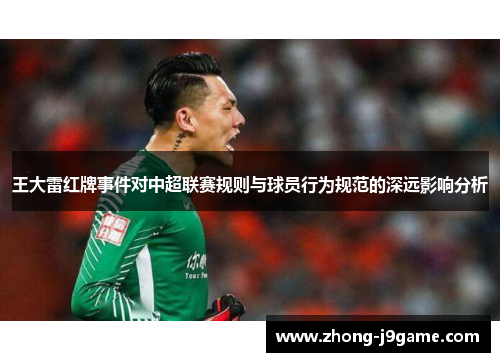 王大雷红牌事件对中超联赛规则与球员行为规范的深远影响分析
