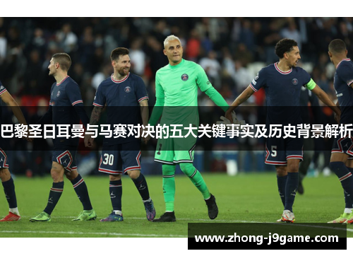 巴黎圣日耳曼与马赛对决的五大关键事实及历史背景解析